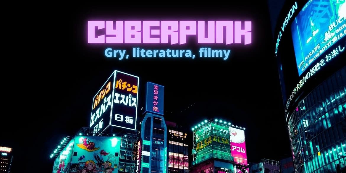 Cyberpunk - gry, literatura, filmy